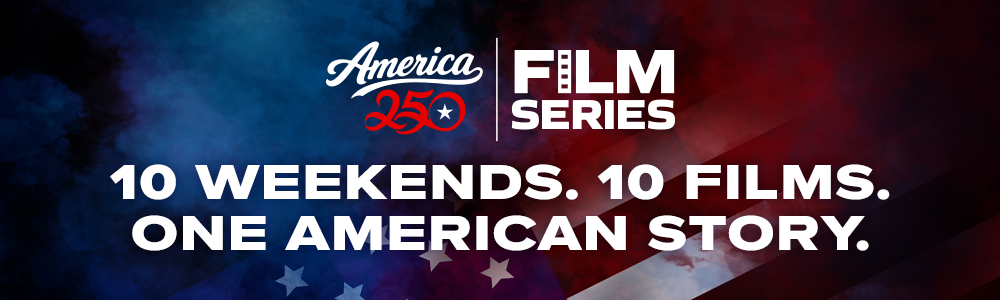 America 250 Film Series: 10 weekends. 10 films. One American story.